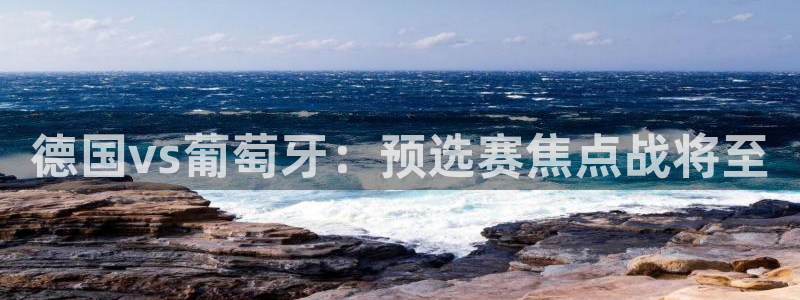 世界杯预选赛：德国vs葡萄牙：预选赛焦点战将至